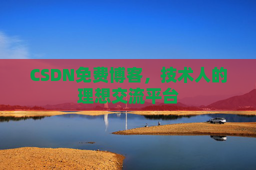 CSDN免费博客，技术人的理想交流平台
